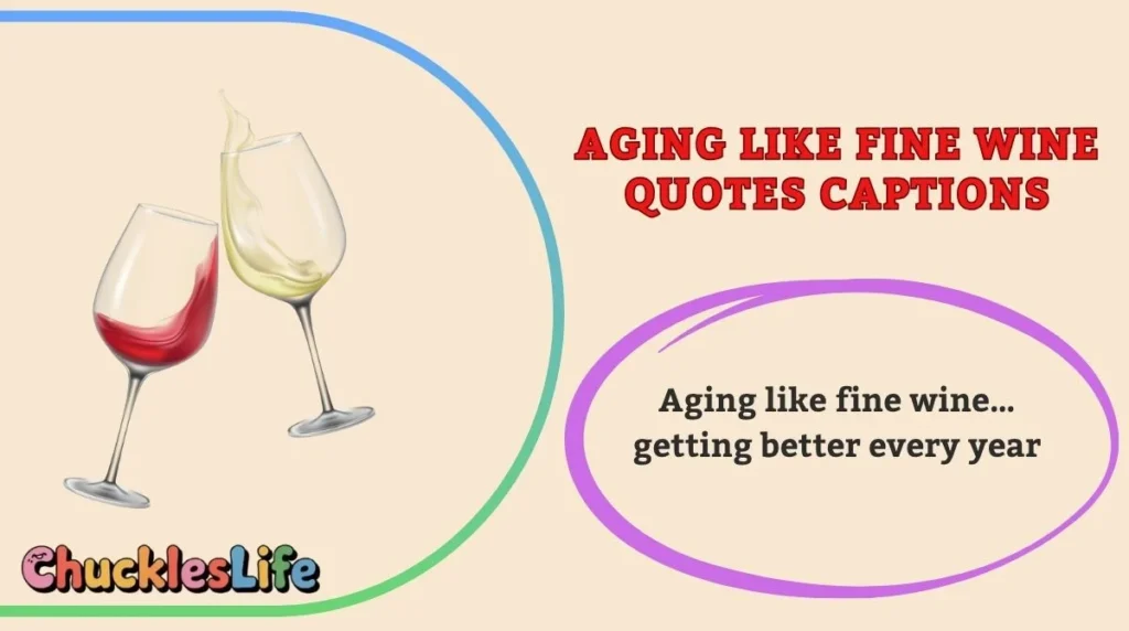 Aging Like Fine Wine Quotes Captions