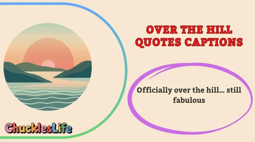 Over the Hill Quotes Captions