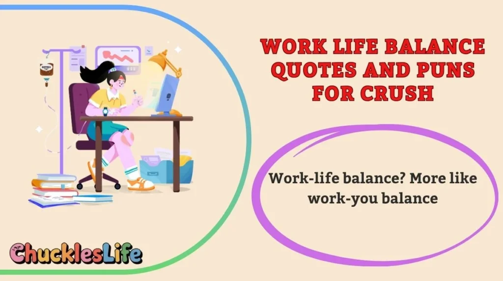 Work Life Balance Quotes and Puns for Crush