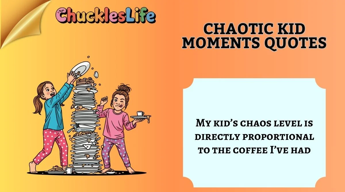Chaotic Kid Moments Quotes